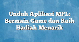 Unduh Aplikasi MPL: Bermain Game dan Raih Hadiah Menarik