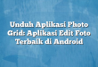 Unduh Aplikasi Photo Grid: Aplikasi Edit Foto Terbaik di Android
