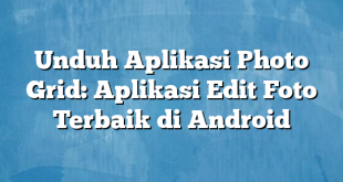 Unduh Aplikasi Photo Grid: Aplikasi Edit Foto Terbaik di Android