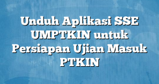 Unduh Aplikasi SSE UMPTKIN untuk Persiapan Ujian Masuk PTKIN