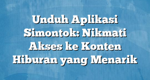 Unduh Aplikasi Simontok: Nikmati Akses ke Konten Hiburan yang Menarik