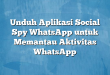 Unduh Aplikasi Social Spy WhatsApp untuk Memantau Aktivitas WhatsApp