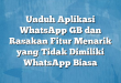 Unduh Aplikasi WhatsApp GB dan Rasakan Fitur Menarik yang Tidak Dimiliki WhatsApp Biasa