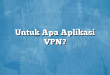 Untuk Apa Aplikasi VPN?