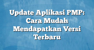 Update Aplikasi PMP: Cara Mudah Mendapatkan Versi Terbaru