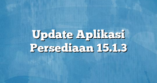 Update Aplikasi Persediaan 15.1.3