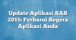 Update Aplikasi SAS 2015: Perbarui Segera Aplikasi Anda