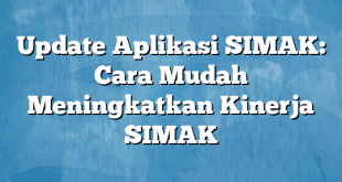 Update Aplikasi SIMAK: Cara Mudah Meningkatkan Kinerja SIMAK