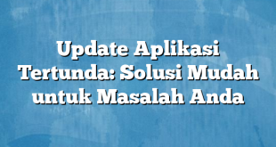 Update Aplikasi Tertunda: Solusi Mudah untuk Masalah Anda