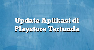 Update Aplikasi di Playstore Tertunda