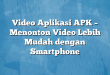 Video Aplikasi APK – Menonton Video Lebih Mudah dengan Smartphone