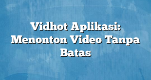 Vidhot Aplikasi: Menonton Video Tanpa Batas