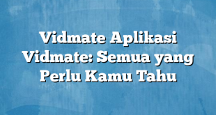 Vidmate Aplikasi Vidmate: Semua yang Perlu Kamu Tahu