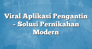 Viral Aplikasi Pengantin – Solusi Pernikahan Modern