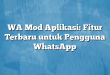 WA Mod Aplikasi: Fitur Terbaru untuk Pengguna WhatsApp