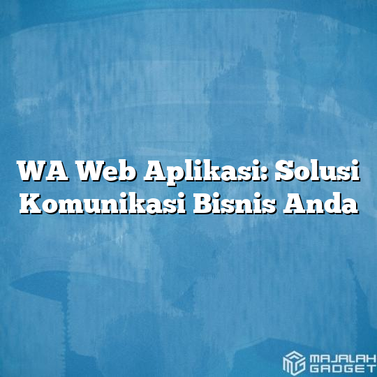 Wa Web Aplikasi Solusi Komunikasi Bisnis Anda Majalah Gadget 3475