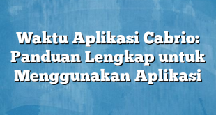 Waktu Aplikasi Cabrio: Panduan Lengkap untuk Menggunakan Aplikasi