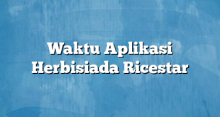 Waktu Aplikasi Herbisiada Ricestar