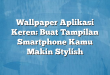 Wallpaper Aplikasi Keren: Buat Tampilan Smartphone Kamu Makin Stylish