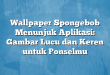 Wallpaper Spongebob Menunjuk Aplikasi: Gambar Lucu dan Keren untuk Ponselmu