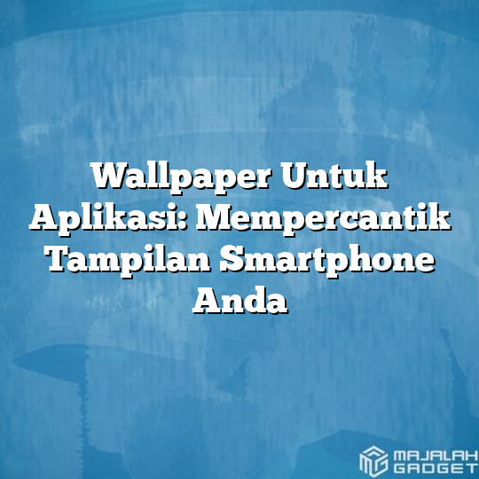 Wallpaper Untuk Aplikasi Mempercantik Tampilan Smartphone Anda Majalah Gadget 5261