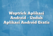 Waptrick Aplikasi Android – Unduh Aplikasi Android Gratis