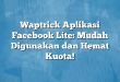 Waptrick Aplikasi Facebook Lite: Mudah Digunakan dan Hemat Kuota!