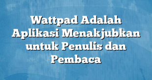 Wattpad Adalah Aplikasi Menakjubkan untuk Penulis dan Pembaca