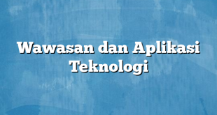 Wawasan dan Aplikasi Teknologi