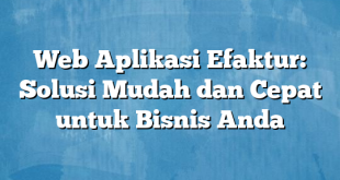 Web Aplikasi Efaktur: Solusi Mudah dan Cepat untuk Bisnis Anda