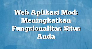 Web Aplikasi Mod: Meningkatkan Fungsionalitas Situs Anda