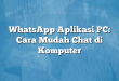 WhatsApp Aplikasi PC: Cara Mudah Chat di Komputer