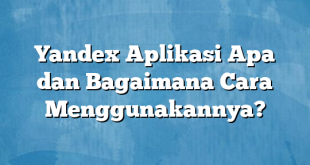 Yandex Aplikasi Apa dan Bagaimana Cara Menggunakannya?