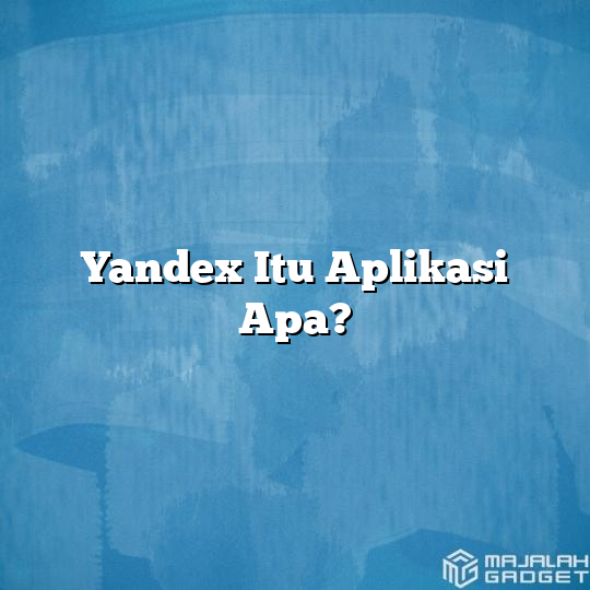 Apa Itu Aplikasi Yandex Fitur Fungsi Dan Perbedaan De 3696