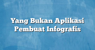 Yang Bukan Aplikasi Pembuat Infografis