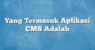 Yang Termasuk Aplikasi CMS Adalah