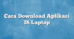 Cara Download Aplikasi Di Laptop