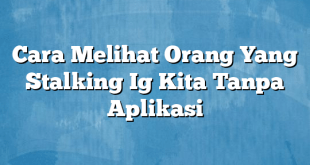 Cara Melihat Orang Yang Stalking Ig Kita Tanpa Aplikasi