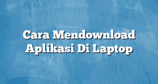 Cara Mendownload Aplikasi Di Laptop