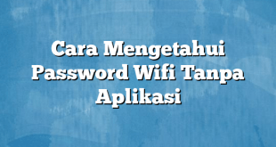 Cara Mengetahui Password Wifi Tanpa Aplikasi