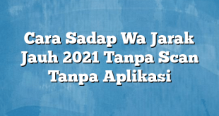 Cara Sadap Wa Jarak Jauh 2021 Tanpa Scan Tanpa Aplikasi