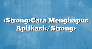 Cara Menghapus Aplikasi